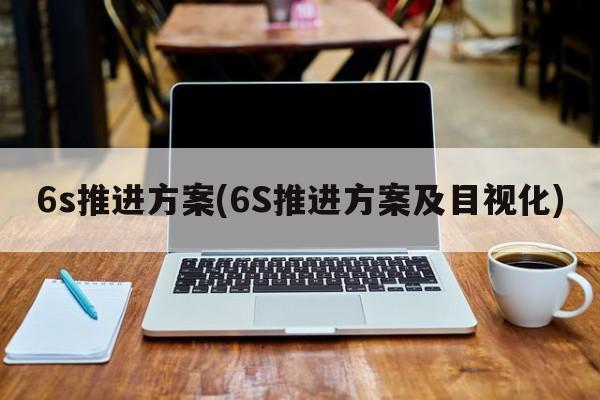 6s推进方案(6S推进方案及目视化)